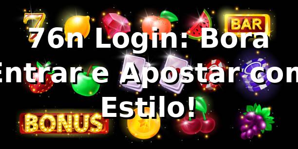 76n Login: Bora Entrar e Apostar com Estilo! 🎯