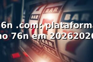 76n .com: plataforma no 76n em 2026/2026 🔒
