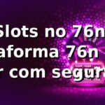 Slots no 76n: plataforma 76n para girar com segurança